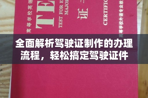 碧江全面解析驾驶证制作的办理流程，轻松搞定驾驶证件